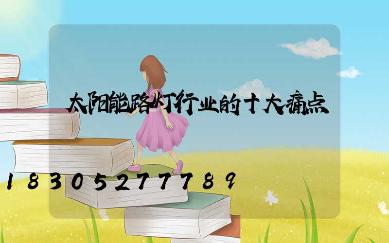 太阳能路灯行业的十大痛点