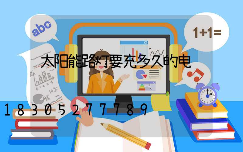 太阳能路灯要充多久的电