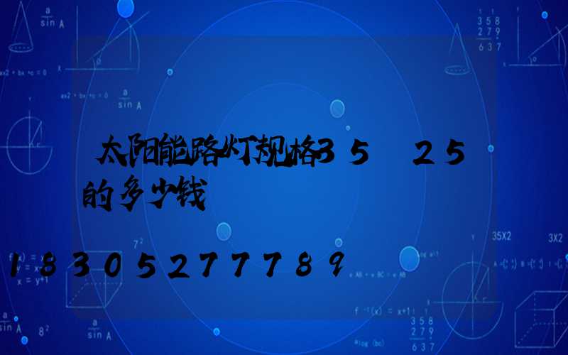太阳能路灯规格35ⅹ25的多少钱