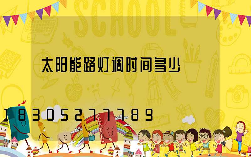 太阳能路灯调时间多少
