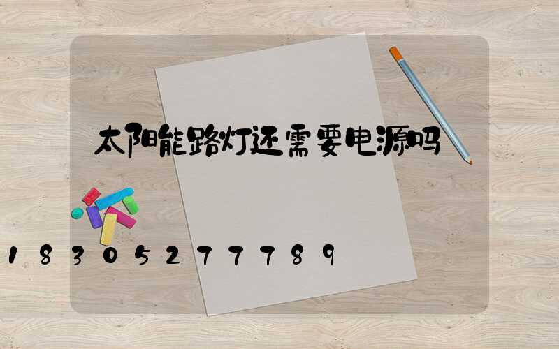 太阳能路灯还需要电源吗