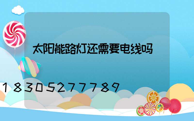 太阳能路灯还需要电线吗