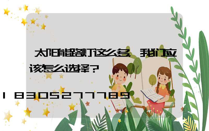 太阳能路灯这么多，我们应该怎么选择？