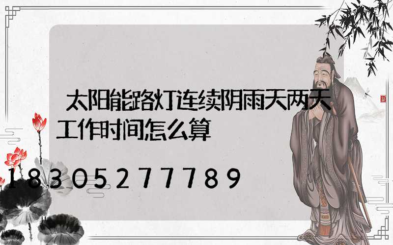 太阳能路灯连续阴雨天两天工作时间怎么算
