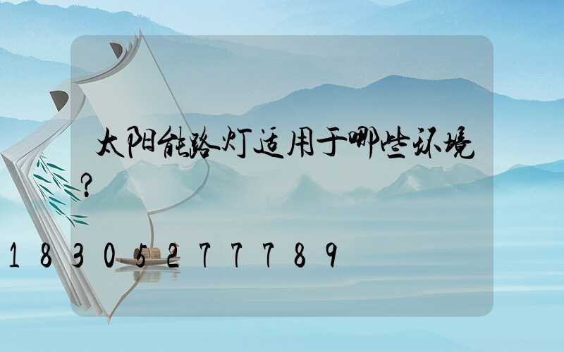 太阳能路灯适用于哪些环境？