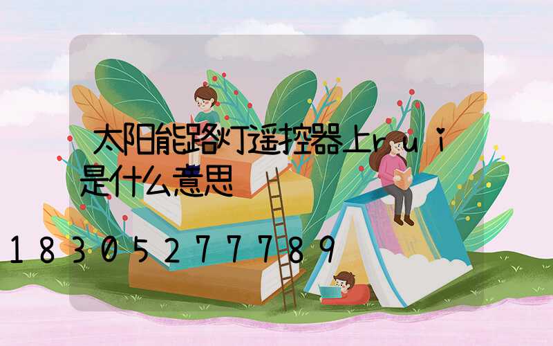 太阳能路灯遥控器上rui是什么意思