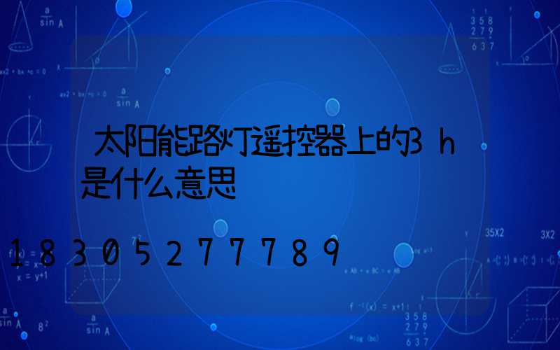 太阳能路灯遥控器上的3h是什么意思