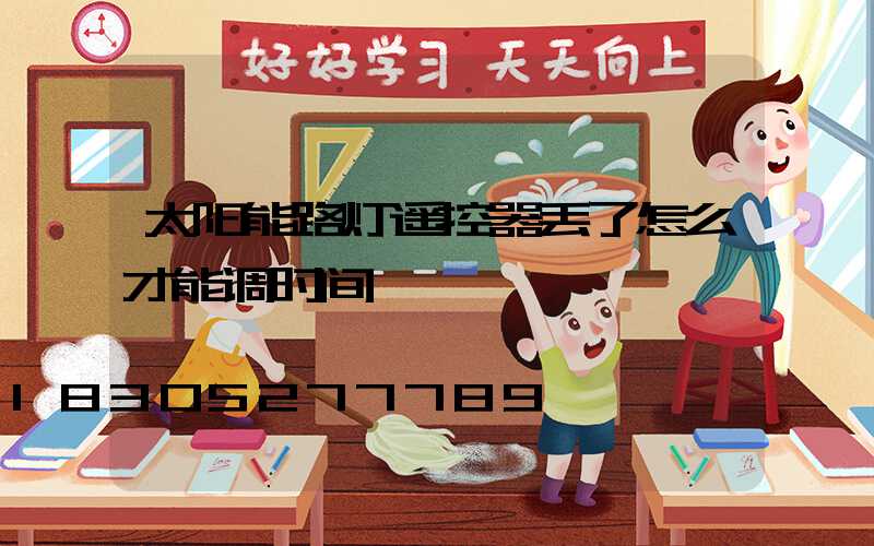 太阳能路灯遥控器丢了怎么才能调时间
