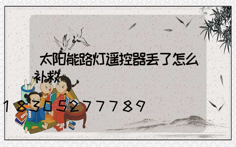 太阳能路灯遥控器丢了怎么补救