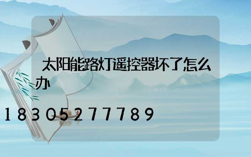 太阳能路灯遥控器坏了怎么办