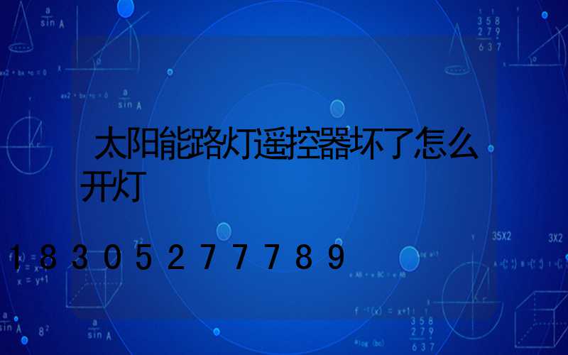 太阳能路灯遥控器坏了怎么开灯