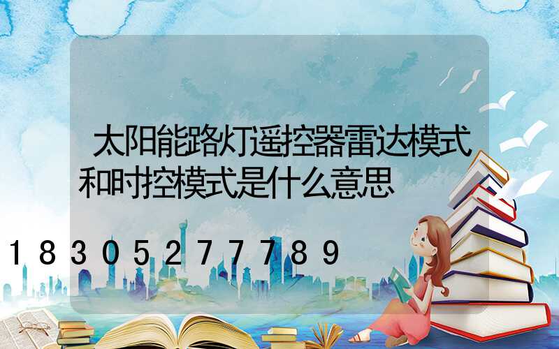 太阳能路灯遥控器雷达模式和时控模式是什么意思