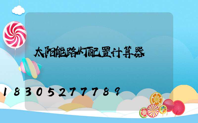 太阳能路灯配置计算器