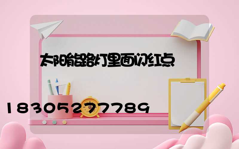 太阳能路灯里面闪红点