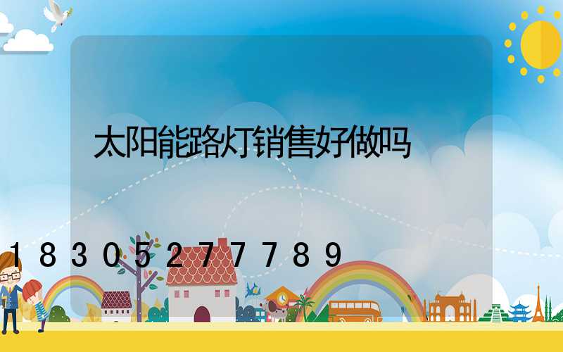 太阳能路灯销售好做吗