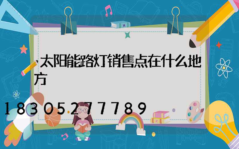 太阳能路灯销售点在什么地方
