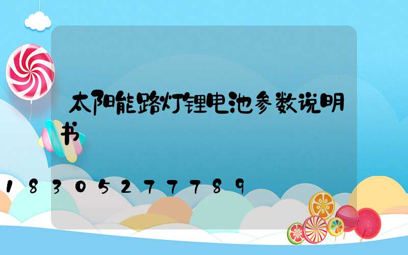 太阳能路灯锂电池参数说明书