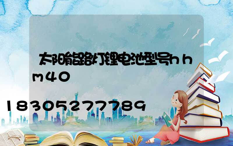 太阳能路灯锂电池型号hhm40
