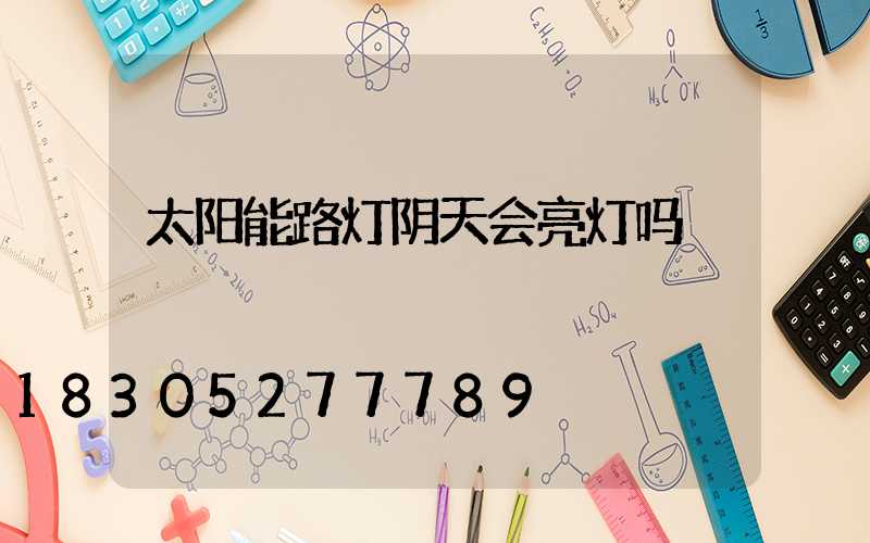 太阳能路灯阴天会亮灯吗
