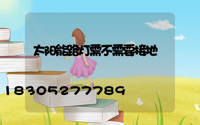 太阳能路灯需不需要接地