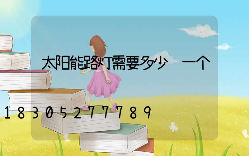 太阳能路灯需要多少钱一个