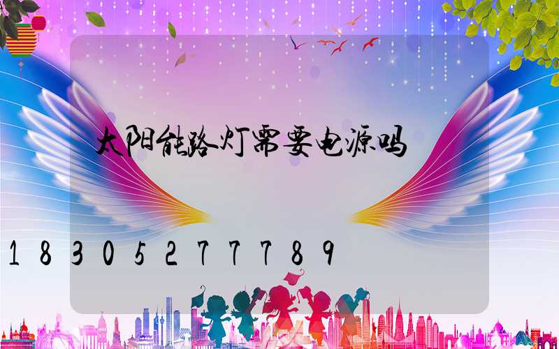 太阳能路灯需要电源吗