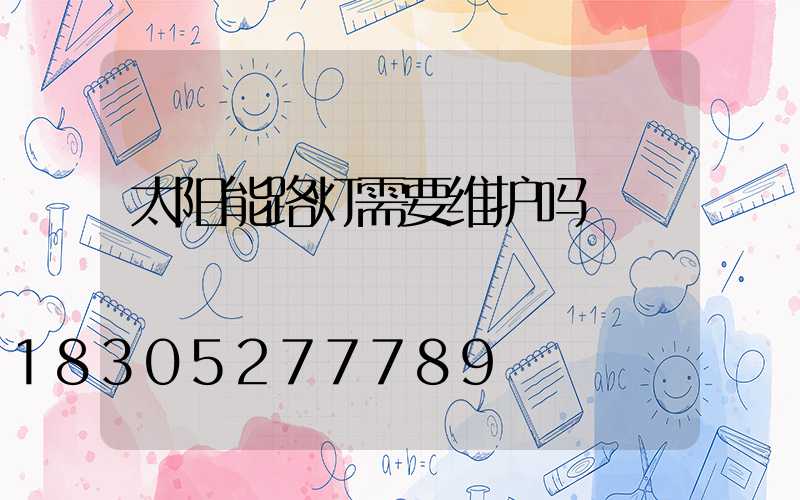 太阳能路灯需要维护吗