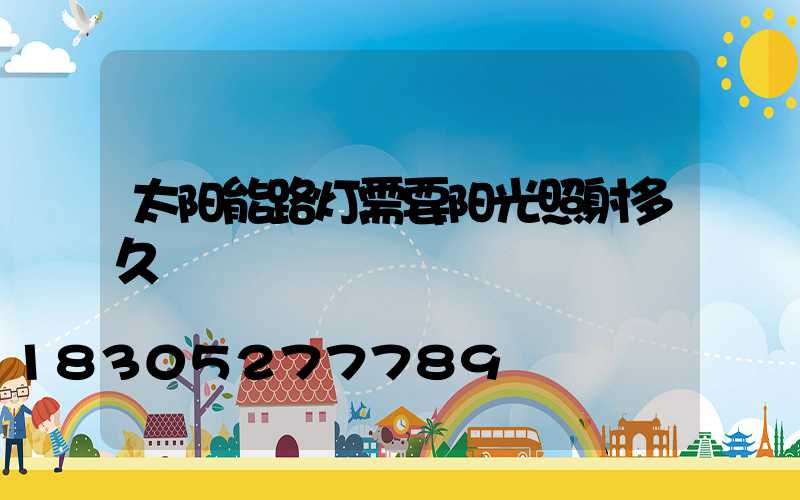 太阳能路灯需要阳光照射多久