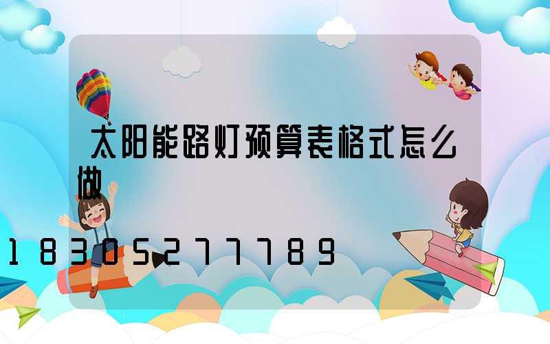太阳能路灯预算表格式怎么做