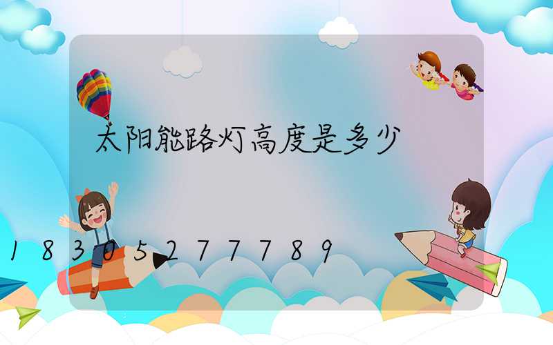 太阳能路灯高度是多少