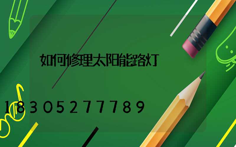 如何修理太阳能路灯