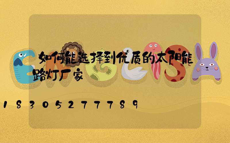 如何能选择到优质的太阳能路灯厂家