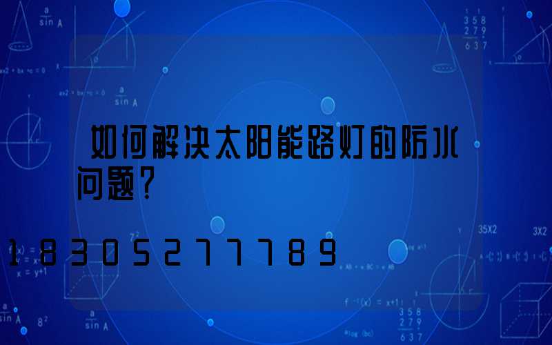 如何解决太阳能路灯的防水问题？
