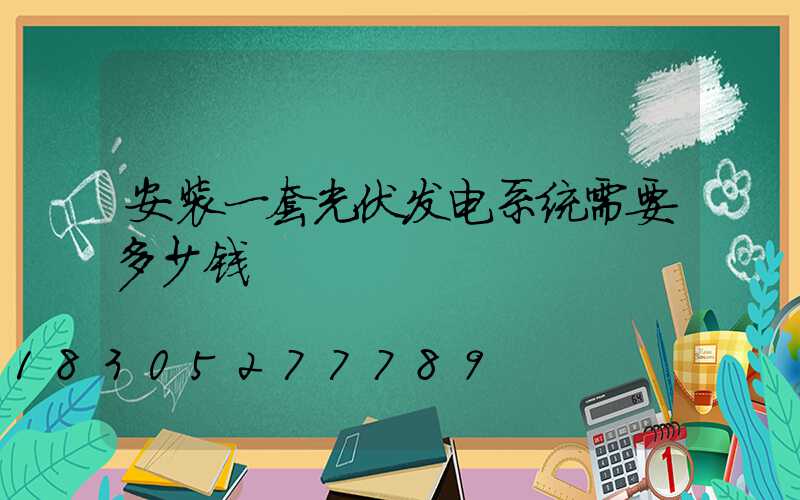 安装一套光伏发电系统需要多少钱