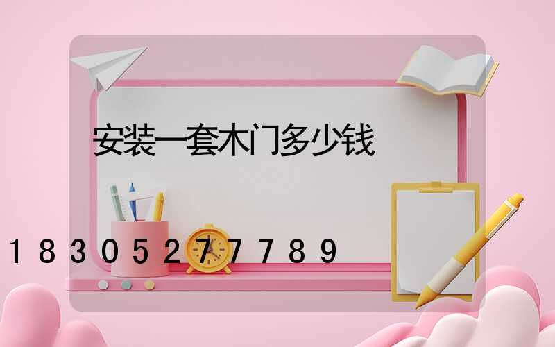 安装一套木门多少钱