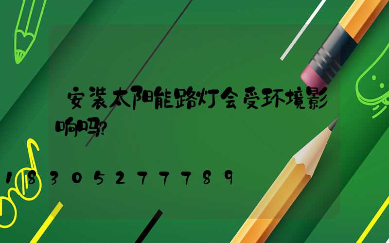 安装太阳能路灯会受环境影响吗？