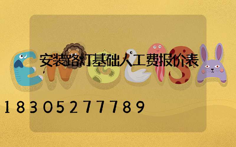 安装路灯基础人工费报价表