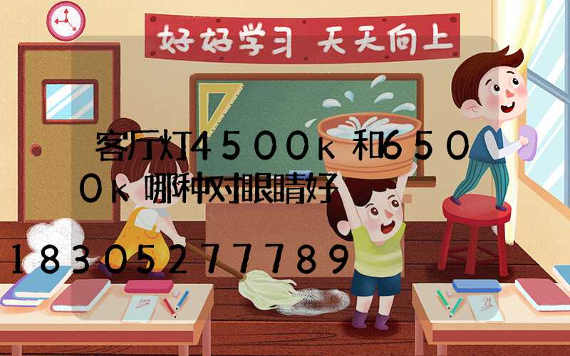 客厅灯4500k和6500k哪种对眼睛好