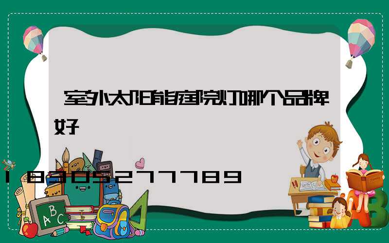 室外太阳能庭院灯哪个品牌好