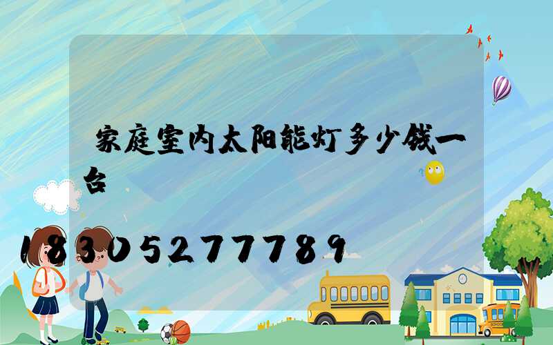 家庭室内太阳能灯多少钱一台