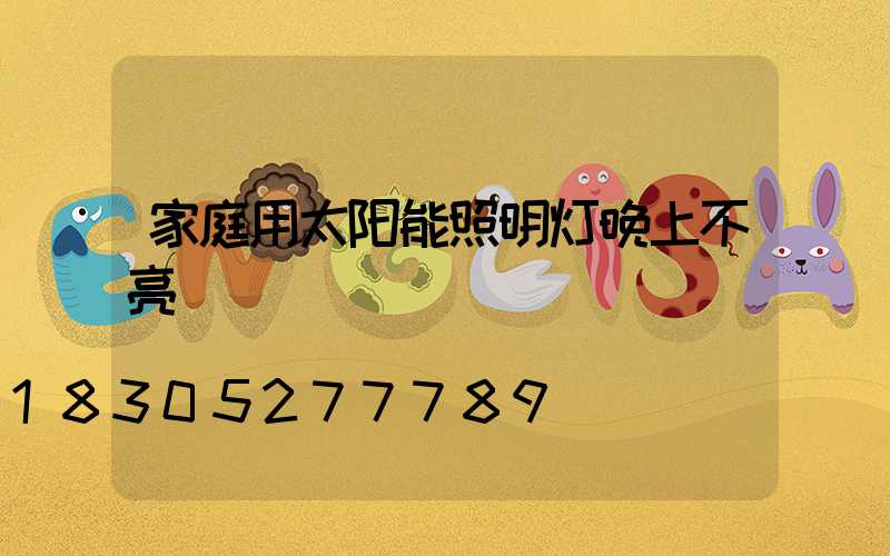 家庭用太阳能照明灯晚上不亮