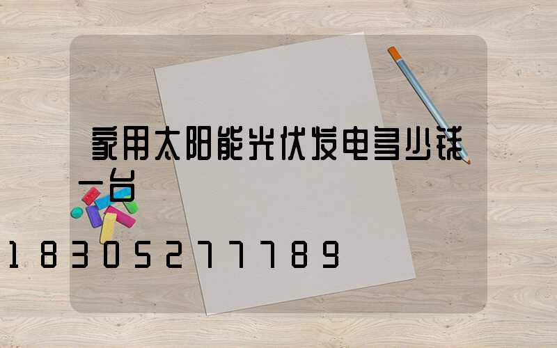 家用太阳能光伏发电多少钱一台
