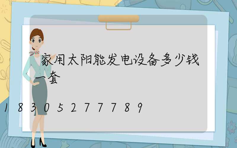 家用太阳能发电设备多少钱一套