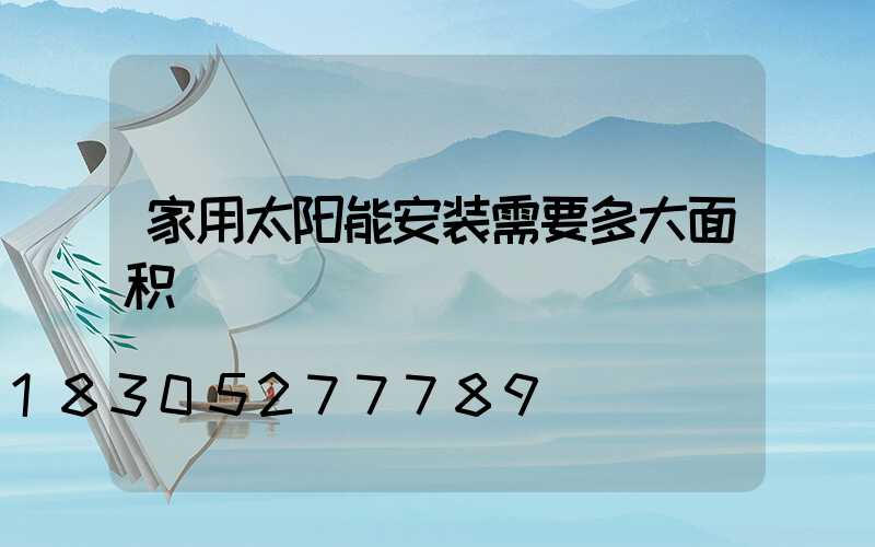 家用太阳能安装需要多大面积