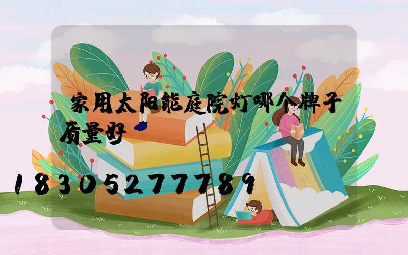 家用太阳能庭院灯哪个牌子质量好