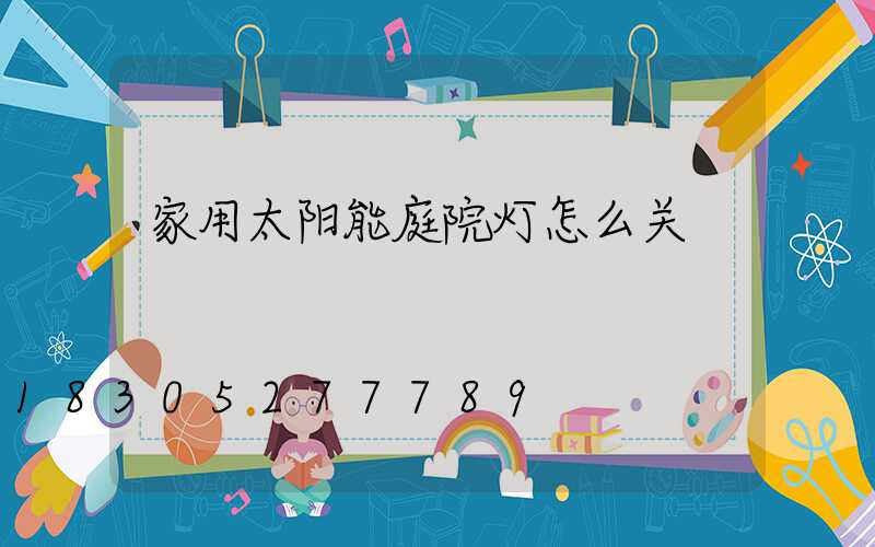 家用太阳能庭院灯怎么关