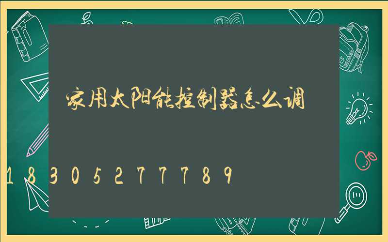 家用太阳能控制器怎么调