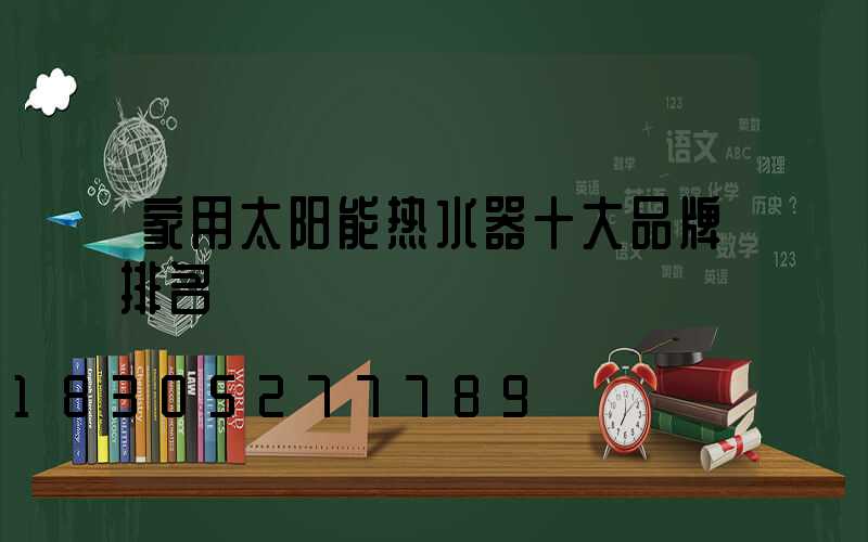 家用太阳能热水器十大品牌排名