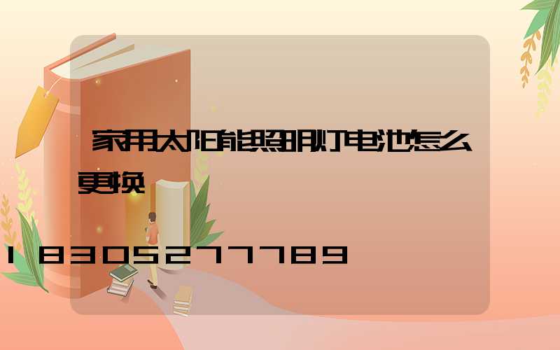 家用太阳能照明灯电池怎么更换