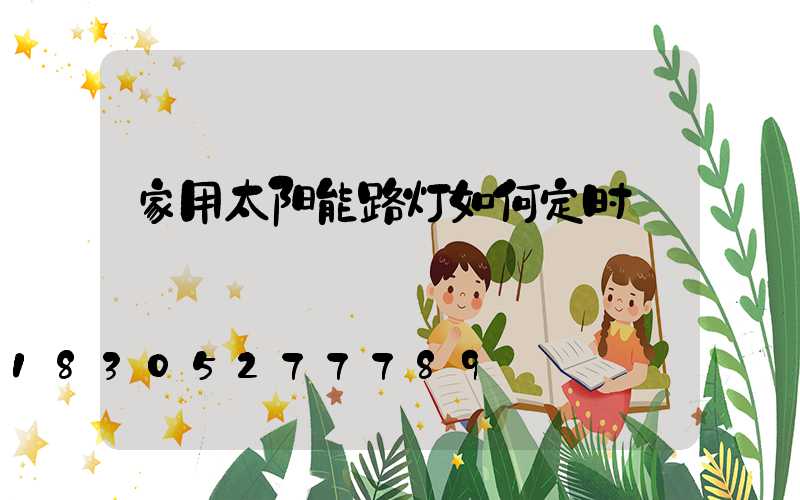 家用太阳能路灯如何定时